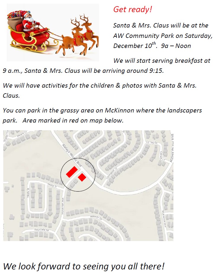 Get ready!
Santa & Mrs. Claus will be at the AW Community Park on Saturday, December 10th. 9a – Noon
We will start serving breakfast at 9 a.m., Santa & Mrs. Claus will be arriving around 9:15.
We will have activities for the children & photos with Santa & Mrs. Claus.
You can park in the grassy area on McKinnon where the landscapers park. Area marked in red on map below.
We look forward to seeing you all there!